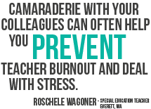 Camaraderie with your colleagues can often help you prevent teacher burnout and deal with stress.